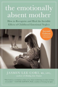 Title: The Emotionally Absent Mother, Second Edition: How to Recognize and Cope with the Invisible Effects of Childhood Emotional Neglect (Second), Author: Jasmin Lee Cori MS