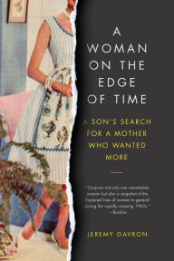 Title: A Woman on the Edge of Time: A Son's Search for a Mother Who Wanted More, Author: Jeremy Gavron