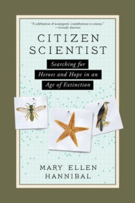 Title: Citizen Scientist: Searching for Heroes and Hope in an Age of Extinction, Author: Mary Ellen Hannibal