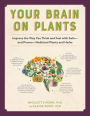 Your Brain on Plants: Improve the Way You Think and Feel with Safe-and Proven-Medicinal Plants and Herbs