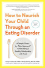 How to Nourish Your Child Through an Eating Disorder: A Simple, Plate-by-Plate Approach® to Rebuilding a Healthy Relationship with Food