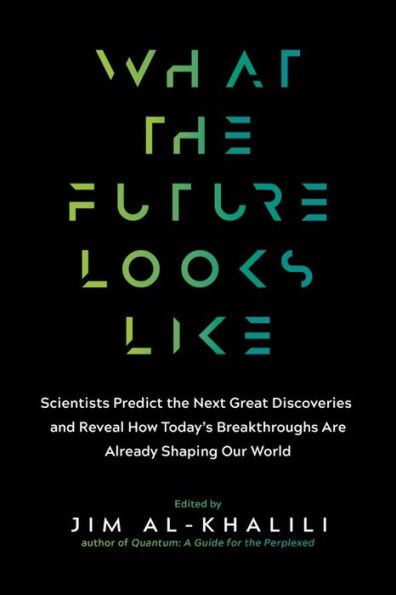 What the Future Looks Like: Scientists Predict the Next Great Discoveries - and Reveal How Today's Breakthroughs Are Already Shaping Our World