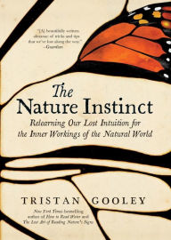 Title: The Nature Instinct: Relearning Our Lost Intuition for the Inner Workings of the Natural World, Author: Tristan Gooley