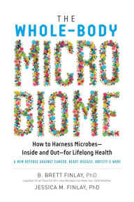 Title: The Whole-Body Microbiome: How to Harness Microbes - Inside and Out - for Lifelong Health, Author: B. Brett Finlay