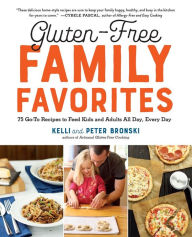 Title: Gluten-Free Family Favorites: The 75 Go-To Recipes You Need to Feed Kids and Adults All Day, Every Day, Author: Kelli Bronski