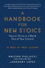 A Handbook for New Stoics: How to Thrive in a World Out of Your Control - 52 Week-by-Week Lessons