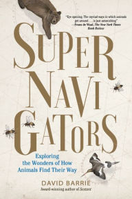 Title: Supernavigators: Exploring the Wonders of How Animals Find Their Way, Author: David Barrie