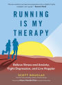 Running Is My Therapy: Relieve Stress and Anxiety, Fight Depression, and Live Happier