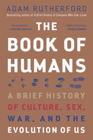 Title: The Book of Humans: A Brief History of Culture, Sex, War, and the Evolution of Us, Author: Adam Rutherford