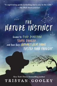 Title: The Nature Instinct: Learn to Find Direction, Sense Danger, and Even Guess Nature's Next Move - Faster Than Thought, Author: Tristan Gooley