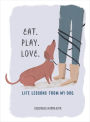 Eat. Play. Love.: Life Lessons from My Dog