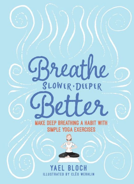 Breathe Slower, Deeper, Better: Make Deep Breathing a Habit with Simple Yoga Exercises