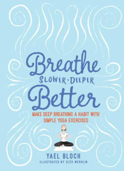 Breathe Slower, Deeper, Better: Make Deep Breathing a Habit with Simple Yoga Exercises