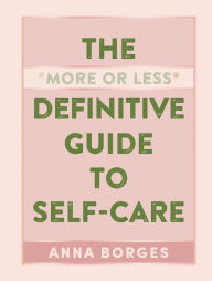 Title: The More or Less Definitive Guide to Self-Care, Author: Anna Borges