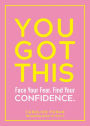 You Got This: Face Your Fear. Find Your Confidence.