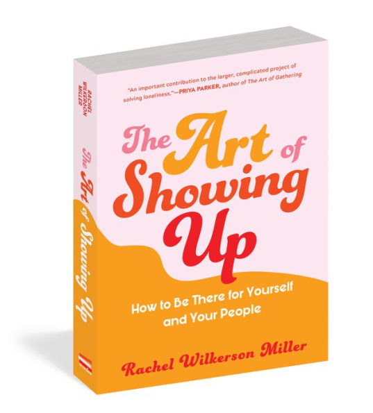 The Art of Showing Up: How to Be There for Yourself and Your People