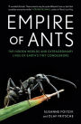 Empire of Ants: The Hidden Worlds and Extraordinary Lives of Earth?s Tiny Conquerors