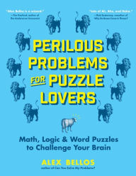 Title: Perilous Problems for Puzzle Lovers: Math, Logic & Word Puzzles to Challenge Your Brain, Author: Alex Bellos