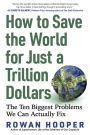 How to Save the World for Just a Trillion Dollars: The Ten Biggest Problems We Can Actually Fix