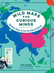 Title: Wild Maps for Curious Minds: 100 New Ways to See the Natural World, Author: Mike Higgins