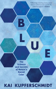 Title: Blue: The Science and Secrets of Nature's Rarest Color, Author: Kai Kupferschmidt