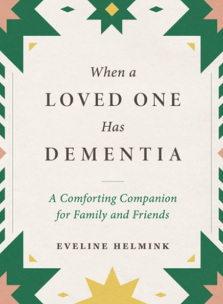 When a Loved One Has Dementia: A Comforting Companion for Family and Friends