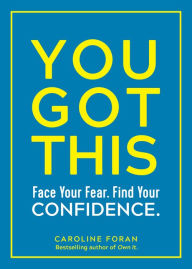Title: You Got This: Face Your Fear. Find Your Confidence., Author: Caroline Foran
