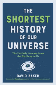 Title: The Shortest History of Our Universe: The Unlikely Journey from the Big Bang to Us (Shortest History), Author: David Baker PhD