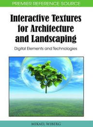 Title: Interactive Textures for Architecture and Landscaping: Digital Elements and Technologies, Author: Mikael Wiberg
