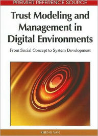 Title: Trust Modeling and Management in Digital Environments: From Social Concept to System Development, Author: Zheng Yan