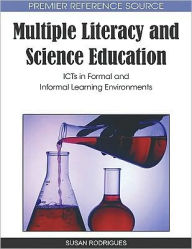 Title: Multiple Literacy and Science Education: ICTs in Formal and Informal Learning Environments, Author: Susan Rodrigues