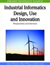 Title: Industrial Informatics Design, Use and Innovation: Perspectives and Services, Author: Jonny Holmström