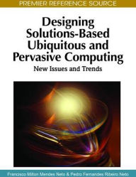 Title: Designing Solutions-Based Ubiquitous and Pervasive Computing: New Issues and Trends, Author: Francisco Milton Mendes Neto