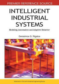 Title: Intelligent Industrial Systems: Modeling, Automation and Adaptive Behavior, Author: Gerasimos Rigatos