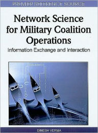 Title: Network Science for Military Coalition Operations: Information Exchange and Interaction, Author: Dinesh Verma