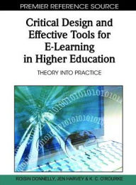 Title: Critical Design and Effective Tools for E-Learning in Higher Education: Theory into Practice, Author: Roisin Donnelly