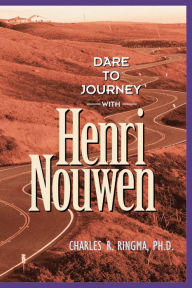 Title: Dare to Journey with Henri Nouwen, Author: Charles Ringma