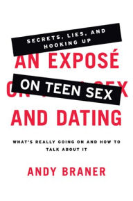 An Expose on Teen Sex and Dating: What's Really Going On and How to Talk About It