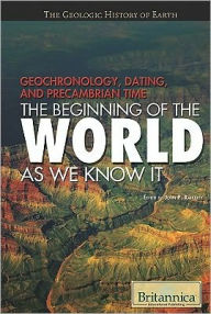 Geochronology, Dating, and Precambrian Time: The Beginning of the World as We Know It