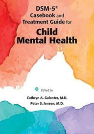 Title: DSM-IV-TR® Casebook and Treatment Guide for Child Mental Health, Author: Cathryn A. Galanter MD
