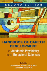 Title: Handbook of Career Development in Academic Psychiatry and Behavioral Sciences, Author: Laura Weiss Roberts MD MA