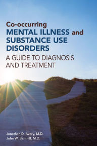 Title: Co-occurring Mental Illness and Substance Use Disorders: A Guide to Diagnosis and Treatment, Author: Jonathan D. Avery MD