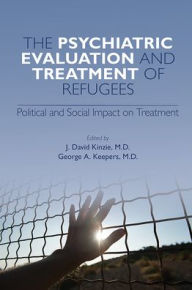 Title: The Psychiatric Evaluation and Treatment of Refugees, Author: J. David Kinzie MD