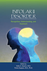 Title: Bipolar II Disorder: Recognition, Understanding, and Treatment, Author: Holly A. Swartz MD