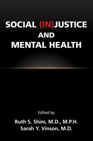 Title: Social (In)Justice and Mental Health, Author: Ruth S. Shim MD MPH