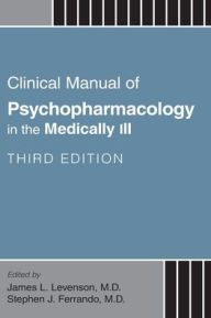 Title: Clinical Manual of Psychopharmacology in the Medically Ill, Author: James L. Levenson MD