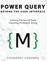 Title: Power Query Beyond The User Interface: Solving Advanced Data Cleaning Problems Using M, Author: Chandeep Chhabra
