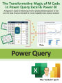 The Transformative Magic of M Code in Power Query Excel & Power BI: A BEGINNER'S GUIDE TO MASTERING THE ART OF DATA METAMORPHOSIS TO GET JUST THE DATA STRUCTURE NEEDED TO CREATE INSIGHTFUL DATA ANALYSIS SOLUTION