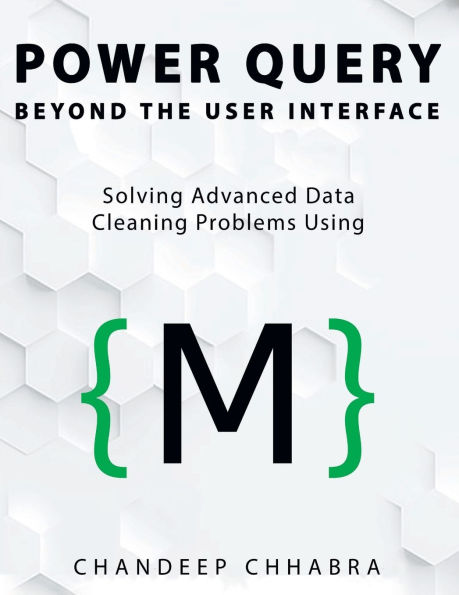Power Query Beyond The User Interface: Solving Advanced Data Cleaning Problems Using M (Colour Version)