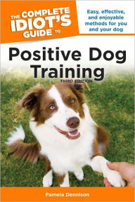 Idiot S Guide To Positive Dog Training Idiot S Guide To Positive Dog Training